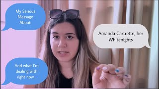 My Serious Message About Amanda Cartrette, Her Whitenights And What Im Dealing With Right Now