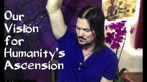 Our Vision for Humanity’s Ascension ∞The 9D Arcturian Council, Channeled by Daniel Scranton