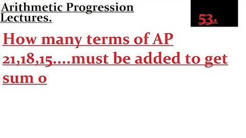 How many terms of AP 21,18,15....must be added to get sum 0