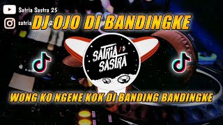 DJ OJO DI BANDINGKE TIKTOK VIRAL WONG KO NGENE KOK DIBANDING BANDINGKE | Satria Sastra 25 Remix