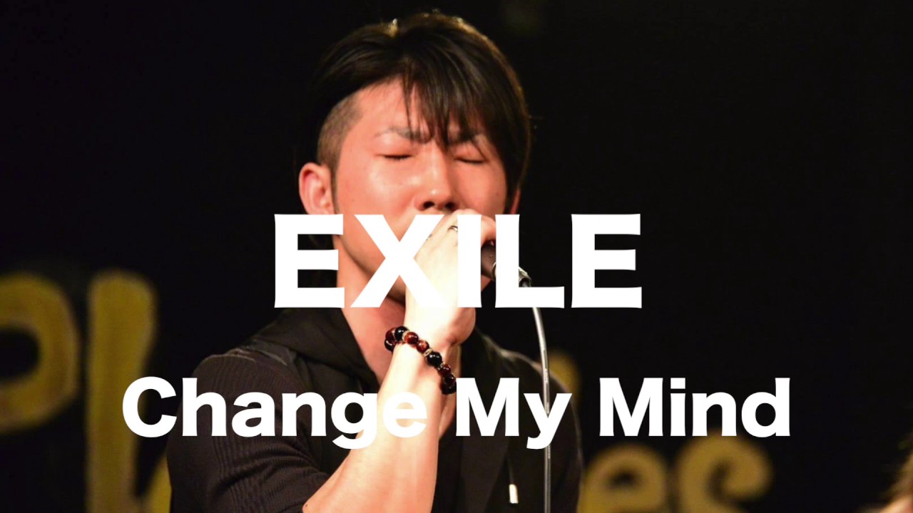 Watch EXILE Change My Mind by SHOGO on YouTube Watch EXILE Change My Mind by SHOGO on YouTube