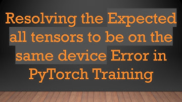 Resolving the Expected all tensors to be on the same device Error in PyTorch Training