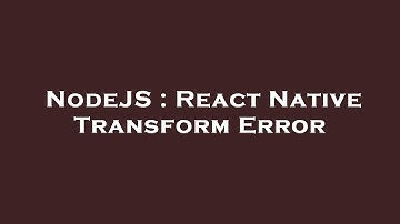 NodeJS : React Native Transform Error