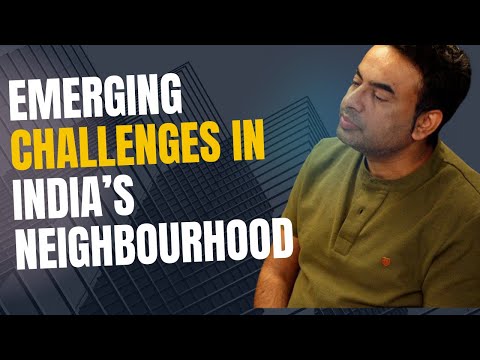 India and the Emerging Challenges in the Neighbourhood