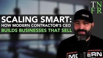 Scaling Smart: How Modern Contractor’s CEO Builds Businesses That Sell