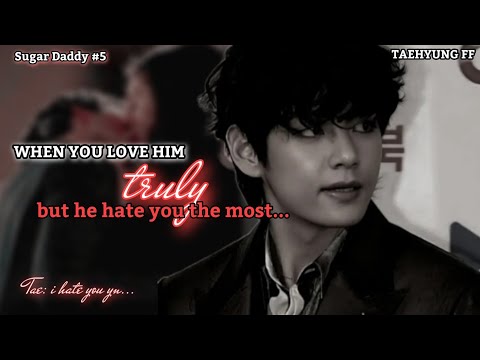 Taehyung ff when you love him but he hate you || Suagr daddy pt-5