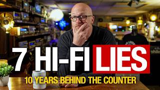 7 Hi-Fi Lies That Are Costing You Money! (From a Dealer Who's Heard It All)