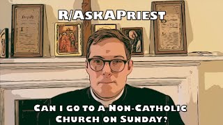 Can I go to a non-Catholic Church on Sunday? Ask a Priest