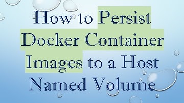 How to Persist Docker Container Images to a Host Named Volume