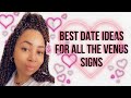 BEST DATE IDEAS FOR VENUS THROUGH THE SIGNS