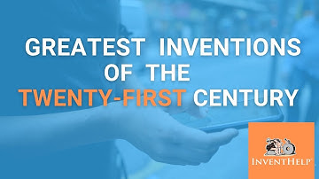 Greatest Inventions of the 21st Century So Far - InventHelp
