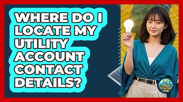 Where Do I Locate My Utility Account Contact Details?