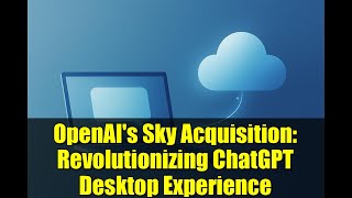 OpenAI's Sky Acquisition: Revolutionizing ChatGPT Desktop Experience