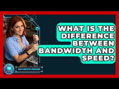 What Is The Difference Between Bandwidth And Speed? - Your Computer Companion