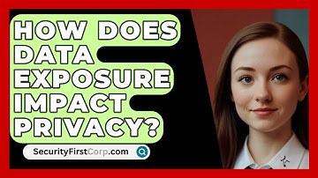How Does Data Exposure Impact Privacy? - SecurityFirstCorp.com