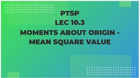 PTSP Lec 10.3 : Moments about Origin - Mean Square Value