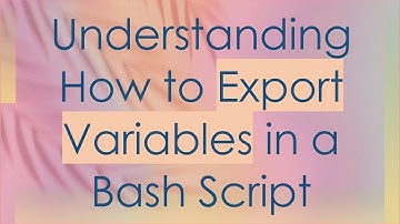 Understanding How to Export Variables in a Bash Script