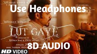 Lut gaye (8d Audio) | Emraan Hashmi, Yukti | Jubin N, Tanishk B, Manoj M |