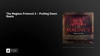 The Magnus Protocol 3 - Putting Down Roots