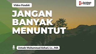 Jangan Banyak Menuntut Hal Hal Yang Kurang Penting - Ustadz Muhammad Azhari, Lc., MA