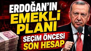 Erdoğan'ın Emekli Planı Seçim Öncesi Son Hesap