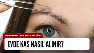 Evde Kaş Nasıl Alınır? Kolay Ve Güvenli Kaş Alma Teknikleri