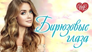БИРЮЗОВЫЕ ГЛАЗА ♥ РУССКАЯ МУЗЫКА WLV ♥ NEW SONGS and RUSSIAN MUSIC HITS ♥ RUSSISCHE MUSIK HITS