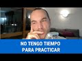 No tengo tiempo para practicar, compromiso social y palabras de mi maestro