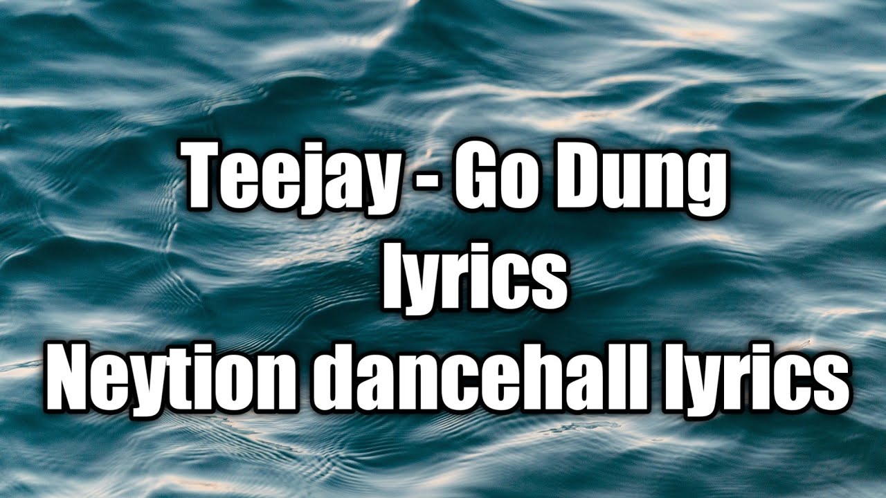 Teejay - Go Dung (lyrics) [Neytion Dancehall lyrics]
