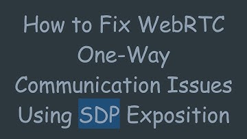 How to Fix WebRTC One-Way Communication Issues Using SDP Exposition