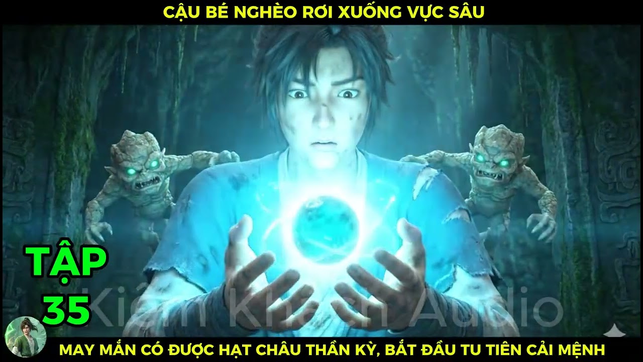 Full Bộ 35 Cậu Bé Nghèo Rớt Xuống Vực Sâu, May Mắn Có Được Hạt Châu Thần Kỳ Bắt Đầu Tu Tiên Cải Mệnh