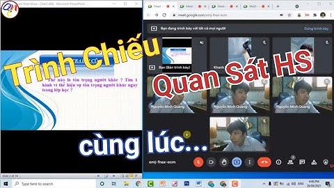 Cách Vừa trình chiếu powerpoint Vừa quan sát học sinh trên Google Meet học Online mới nhất