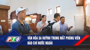 Văn hóa Sa Huỳnh trong mắt phóng viên báo chí nước ngoài | PTQ