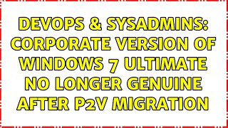 DevOps & SysAdmins: corporate version of Windows 7 Ultimate no longer genuine after P2V migration