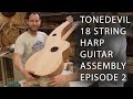 Tonedevil 18-String Harp Guitar Assembly Episode 2