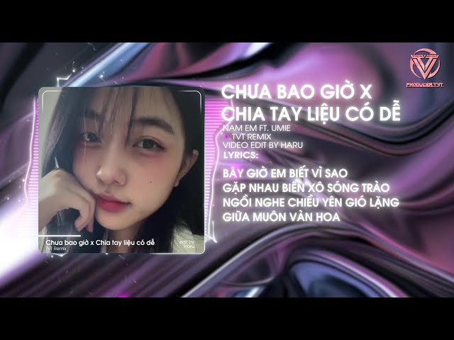 CHƯA BAO GIỜ X CHIA TAY LIỆU CÓ DỄ | UMIE FT. NAM EM | TVT REMIX | HOT TIK TOK 2024 class=