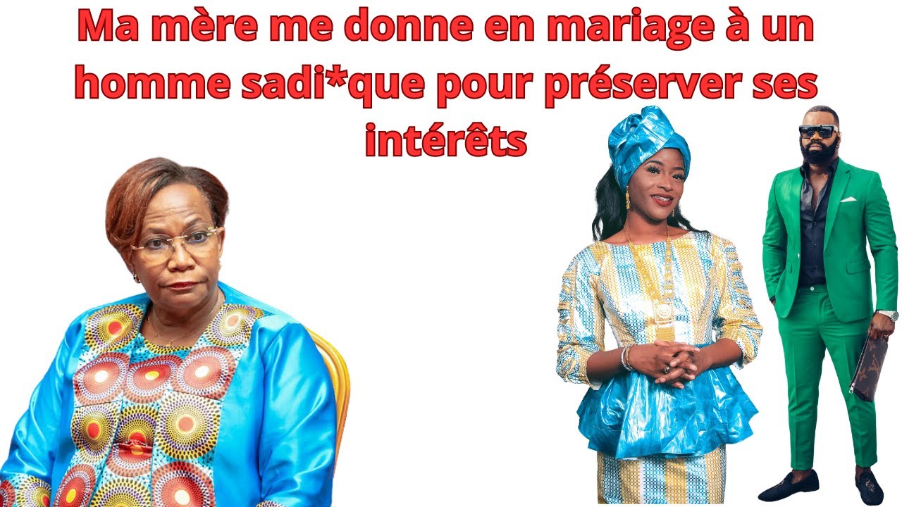 MA MERE ME LIVRE A UN HOMME SAD*QUE EN MARIAGE POUR PRESERVER SES INTERRETS QU ELLE REGRETTE + TARD