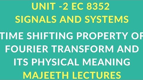 EC8352 SIGNALS AND SYSTEMS TIME SHIFTING PROPERTY OF FOURIER TRANSFORM