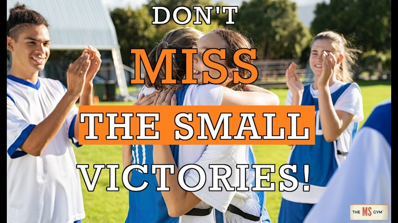 Multiple Sclerosis - DON'T MISS the SMALL VICTORIES!