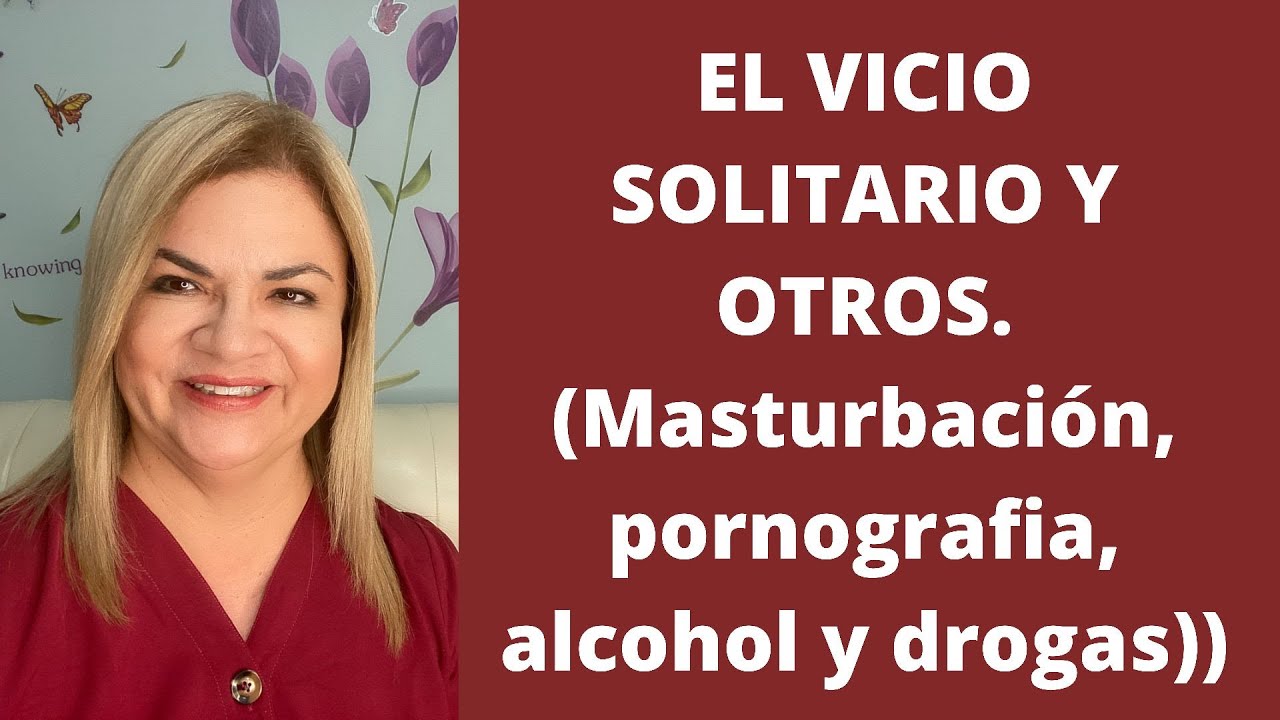 EL VICIO SOLITARIO Y OTROS (Masturbación, pornografia, alcoholismo y drogas).