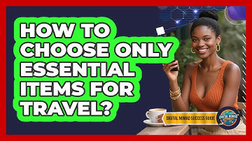 How To Choose Only Essential Items For Travel?