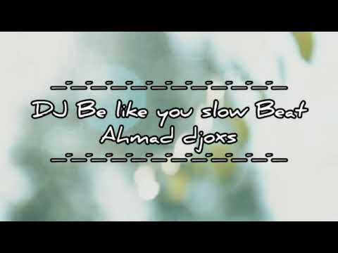 DJ BE LIKE YOU SLOW BEAT AHMAD DJOXS