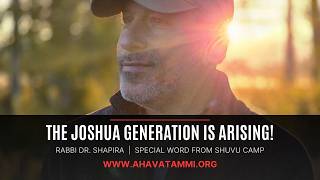 The Joshua Generation is Arising! Special Word from Rabbi Shapira!
