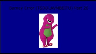 Barney Error (TSDDLAVMBEITU) Part 20