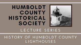 HCHS Lecture - "The History of Humboldt County Lighthouses"