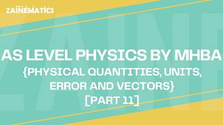 AS LEVEL PHYSICS BY MHBA | PHYSICAL QUANTITIES, UNITS, ERRORS AND VECTORS | PART 11