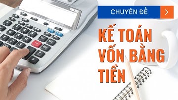 BÀI 3.1. KẾ TOÁN VỐN BẰNG TIỀN