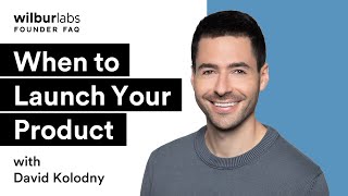 When to Launch Your Product | Wilbur Labs Founder FAQ with David Kolodny