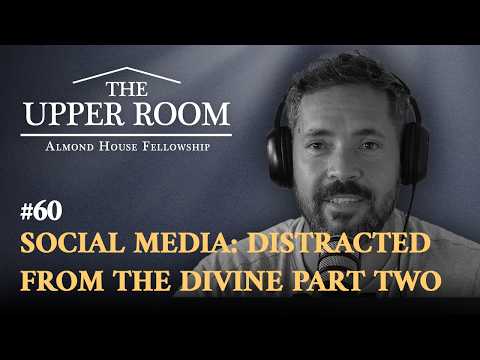 Social Media: Distraction From The Divine Part Two | The Upper Room Podcast #60