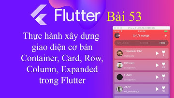 [Tự học Flutter - Bài 53] - Xây dựng giao diện cơ bản: Container, Card, Row, Column...trong Flutter